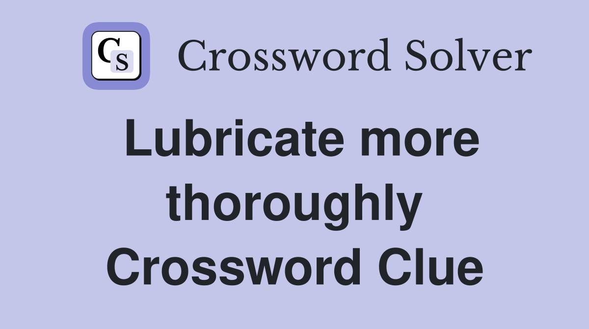 Lubricate more thoroughly Crossword Clue
