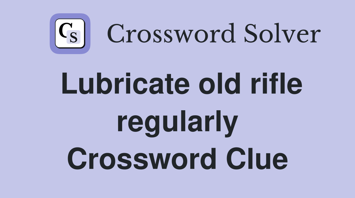 Lubricate old rifle regularly Crossword Clue