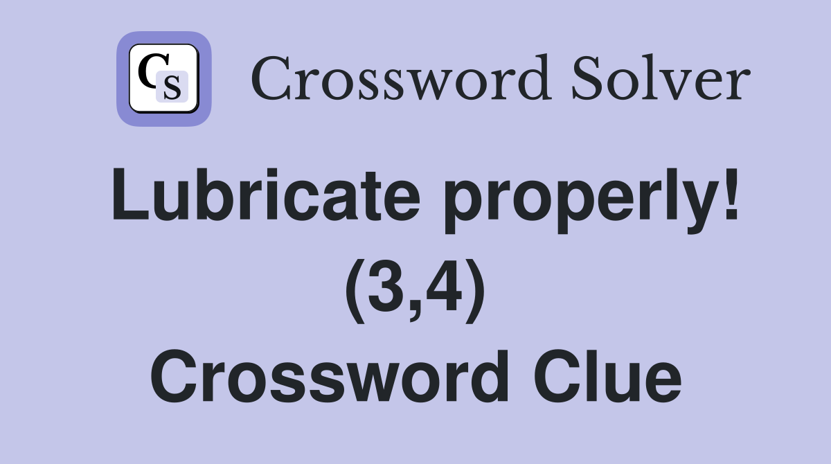 Lubricate properly! (3,4) Crossword Clue