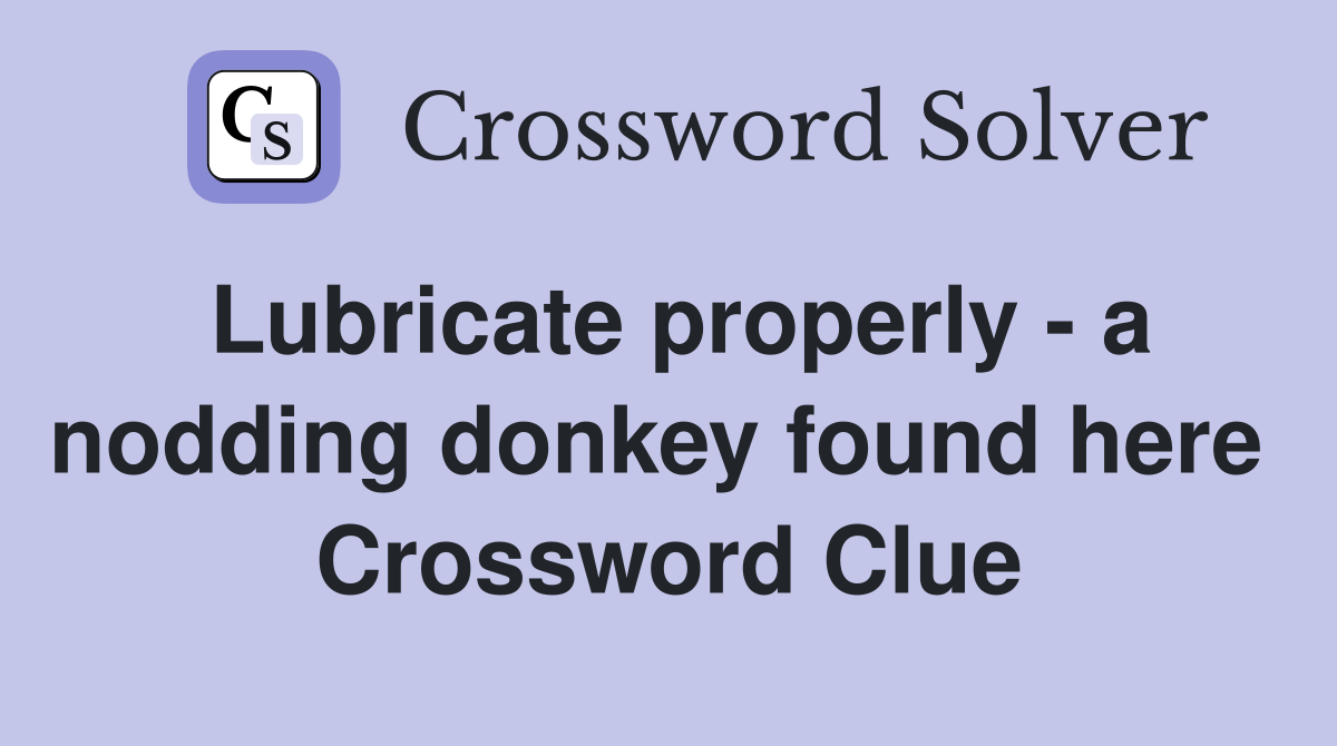 Lubricate properly - a nodding donkey found here  Crossword Clue