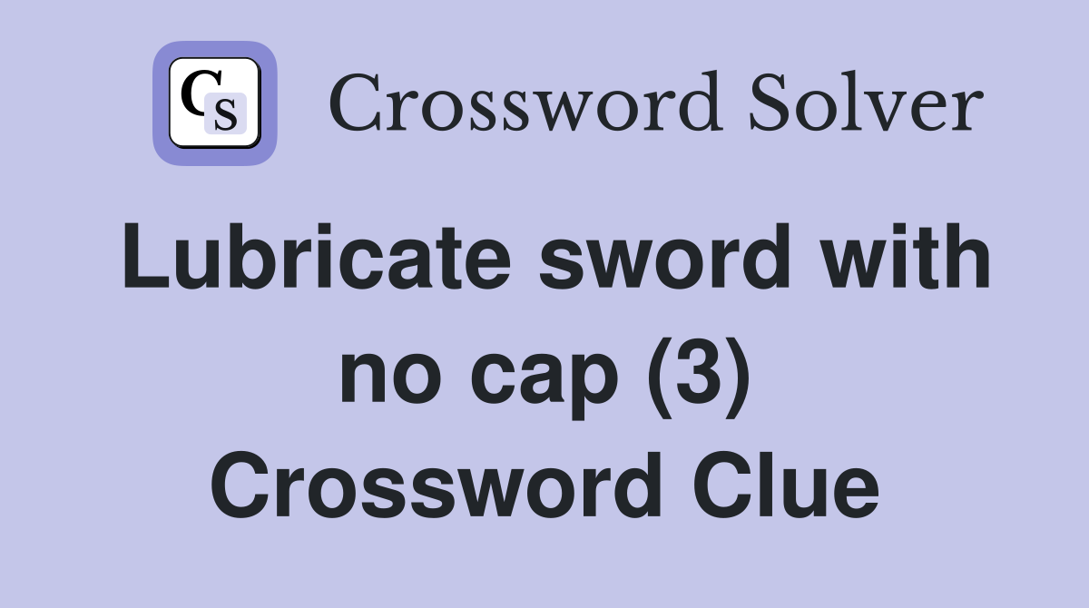 Lubricate sword with no cap (3) Crossword Clue