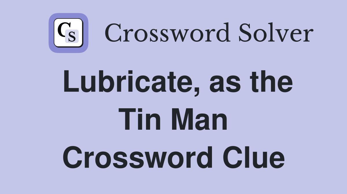 Lubricate, as the Tin Man Crossword Clue