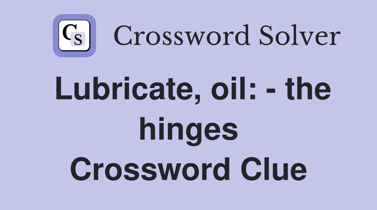 Lubricate, oil: - the hinges Crossword Clue