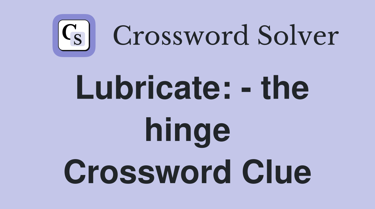 Lubricate: - the hinge Crossword Clue