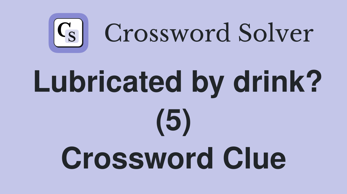 Lubricated by drink? (5) Crossword Clue