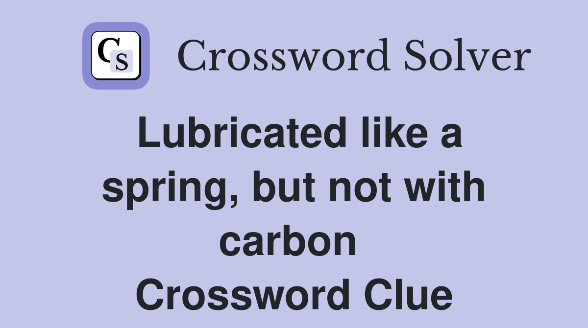 Lubricated like a spring, but not with carbon  Crossword Clue