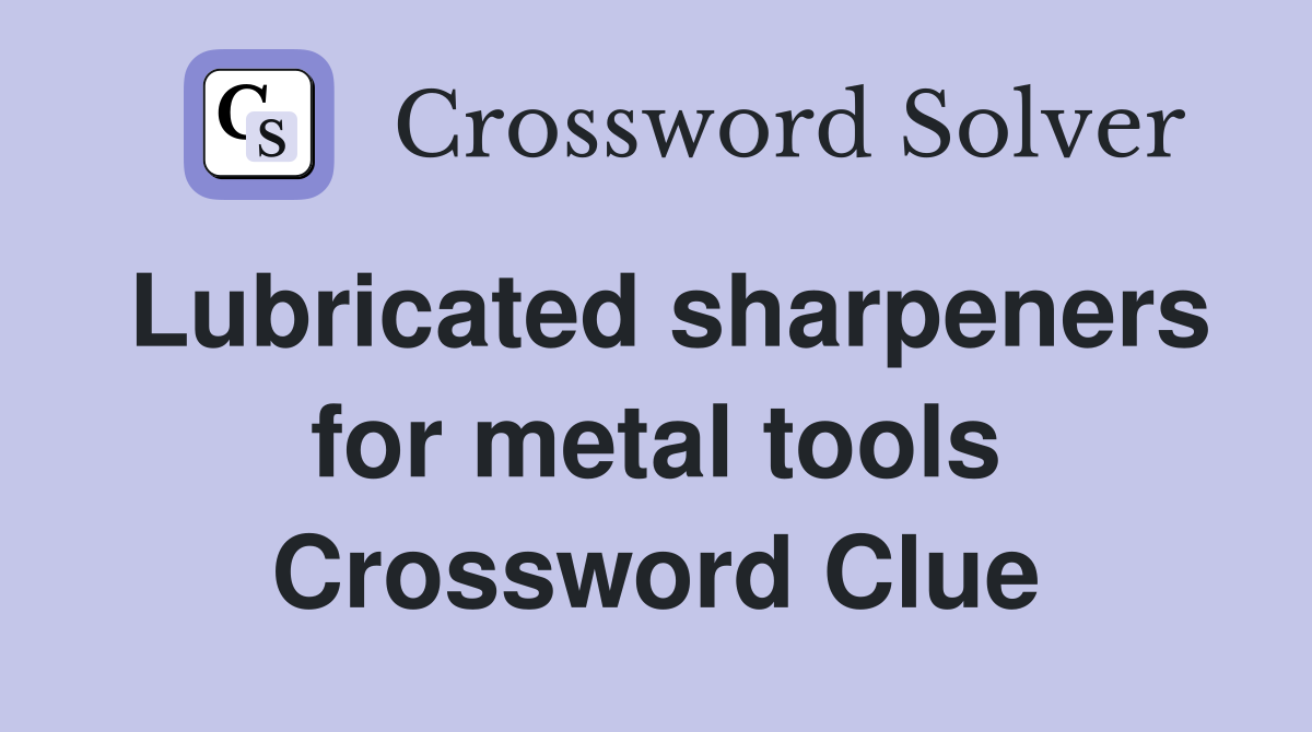 Lubricated sharpeners for metal tools Crossword Clue