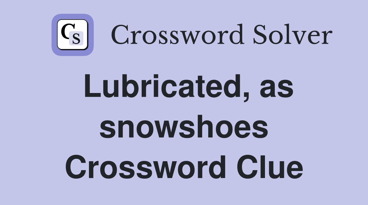 Lubricated, as snowshoes Crossword Clue