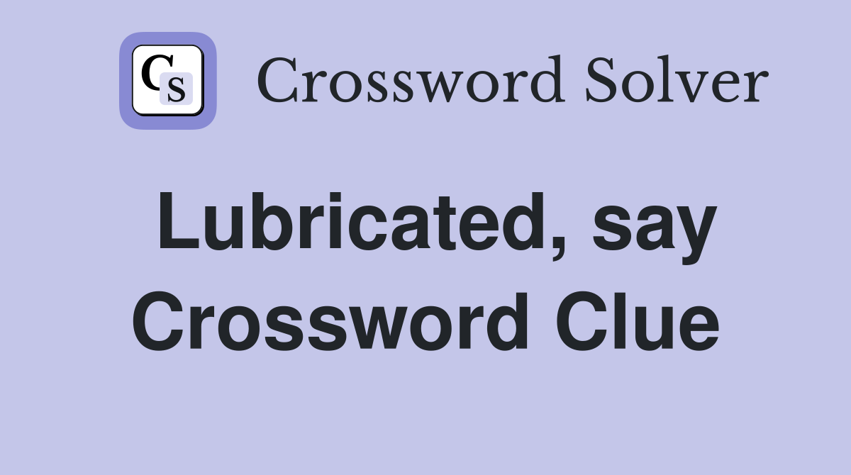 Lubricated, say Crossword Clue