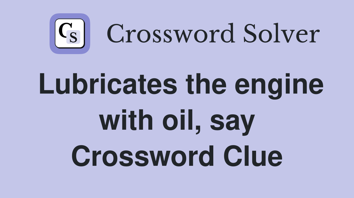 Lubricates the engine with oil, say Crossword Clue