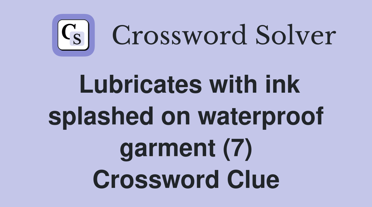 Lubricates with ink splashed on waterproof garment (7) Crossword Clue