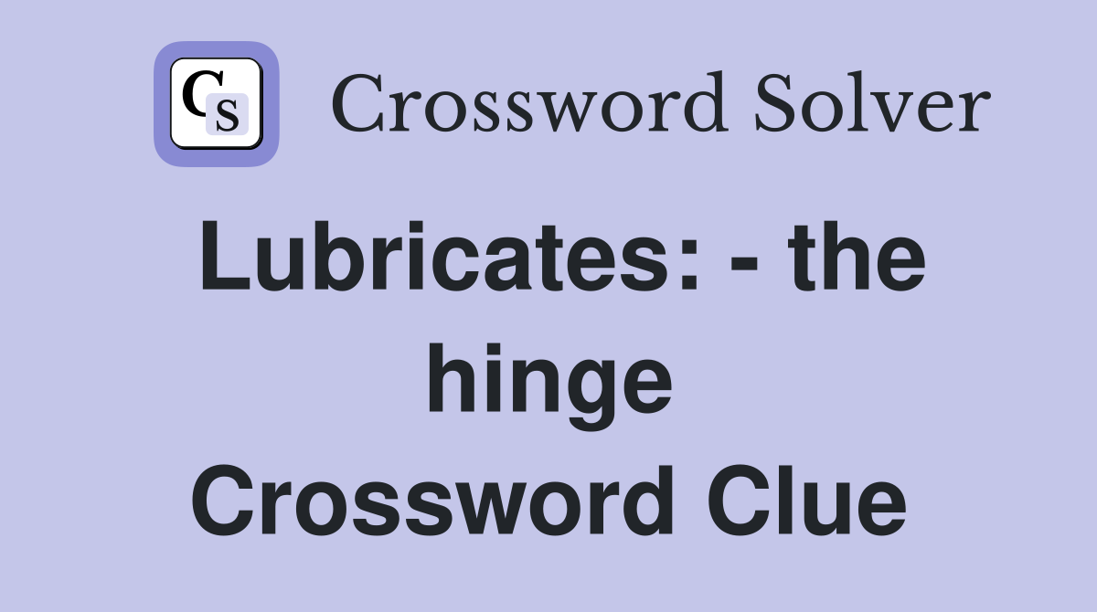 Lubricates: - the hinge Crossword Clue