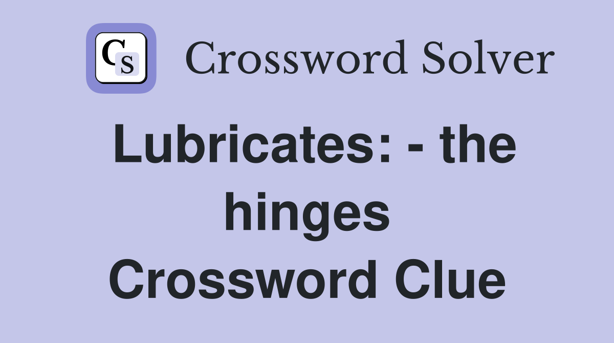 Lubricates: - the hinges Crossword Clue