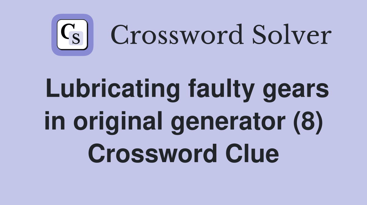 Lubricating faulty gears in original generator (8) Crossword Clue