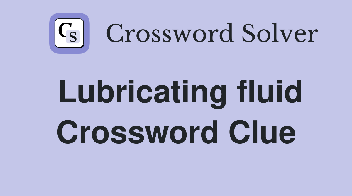 Lubricating fluid Crossword Clue