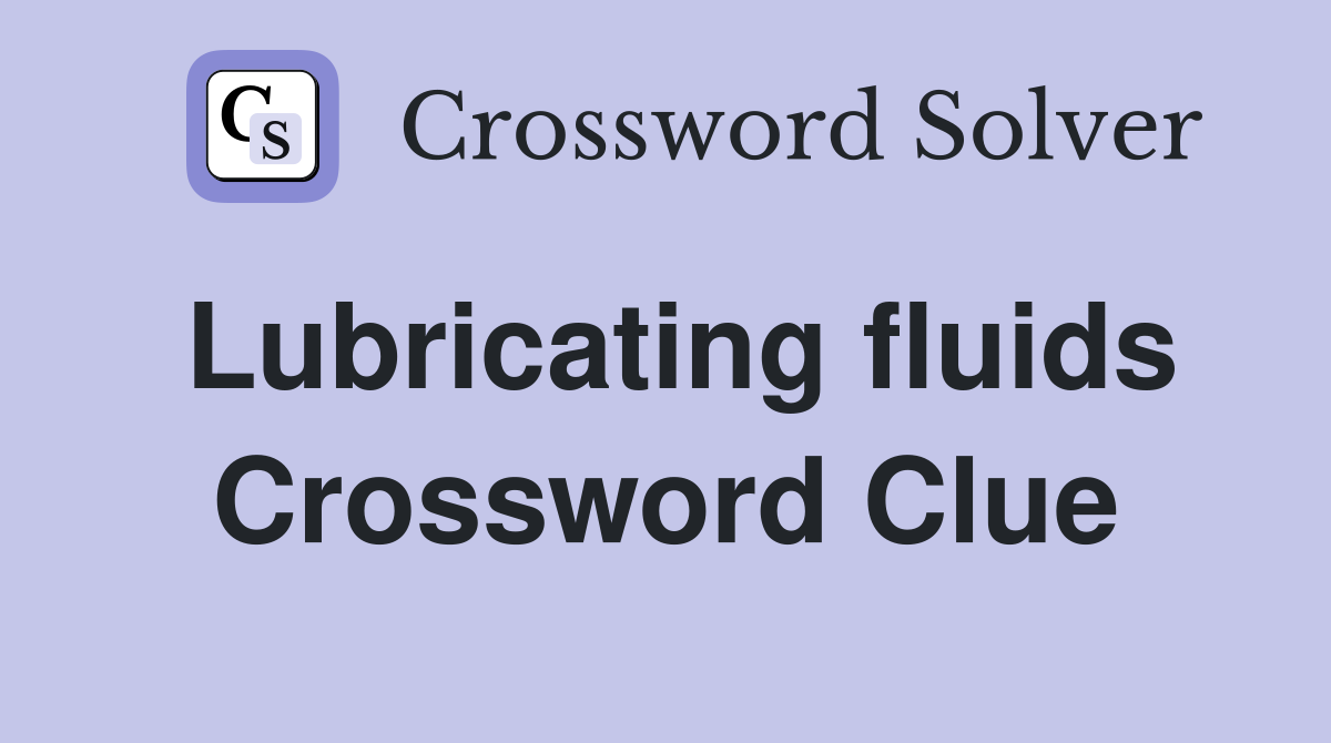 Lubricating fluids Crossword Clue