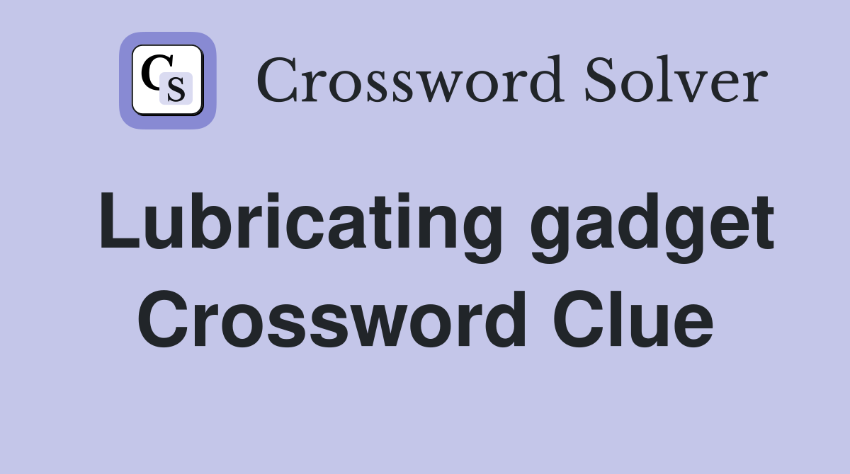 Lubricating gadget Crossword Clue