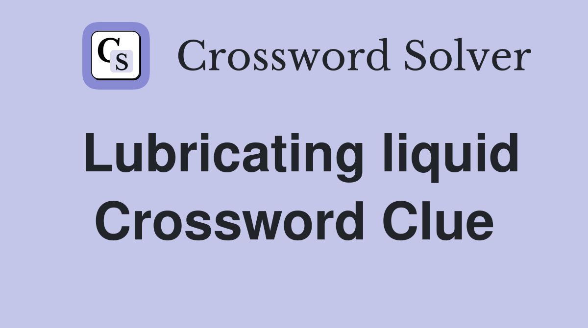 Lubricating liquid Crossword Clue