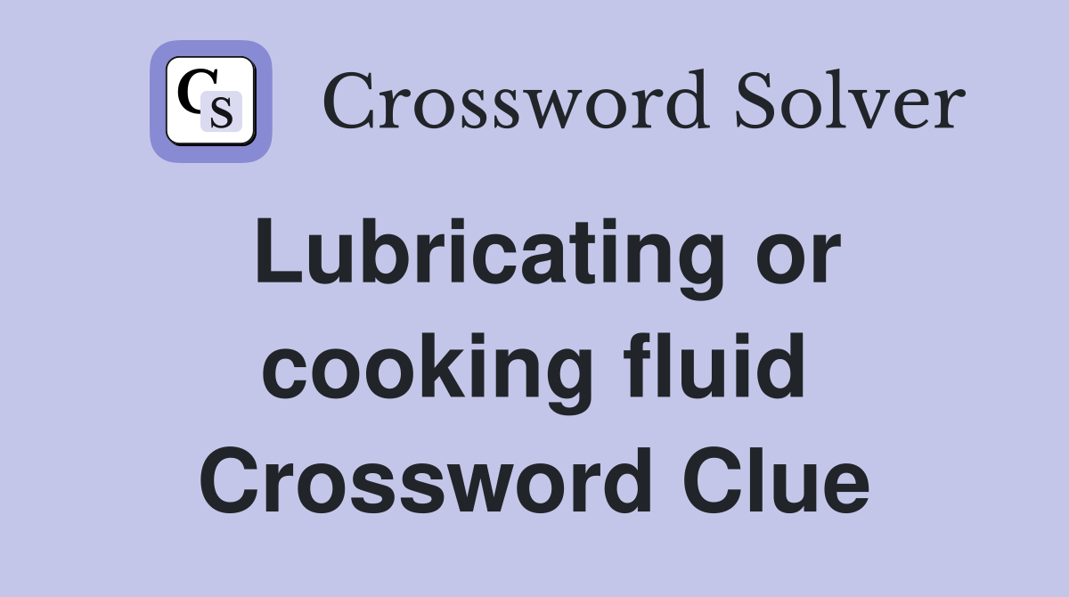 Lubricating or cooking fluid Crossword Clue