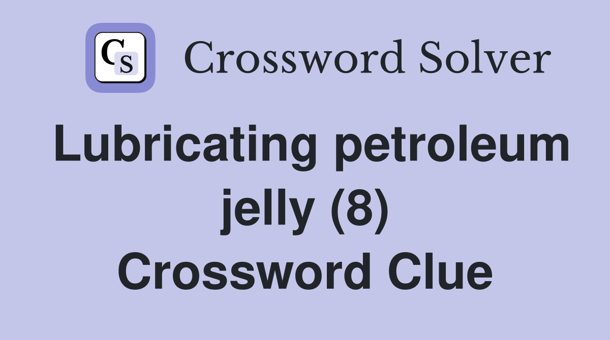 Lubricating petroleum jelly (8) Crossword Clue