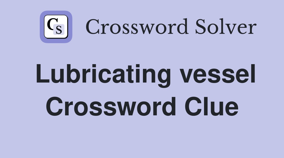 Lubricating vessel Crossword Clue