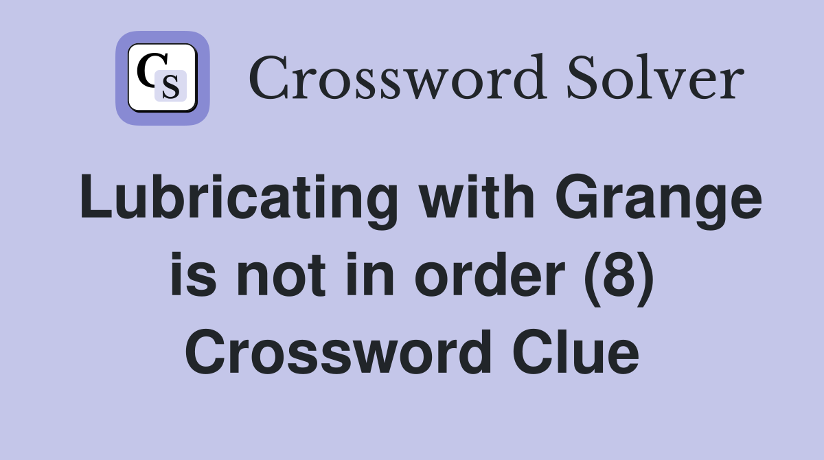Lubricating with Grange is not in order (8) Crossword Clue