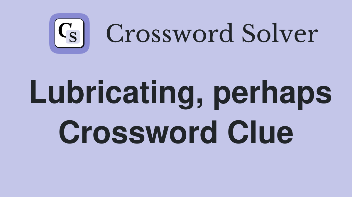 Lubricating, perhaps Crossword Clue