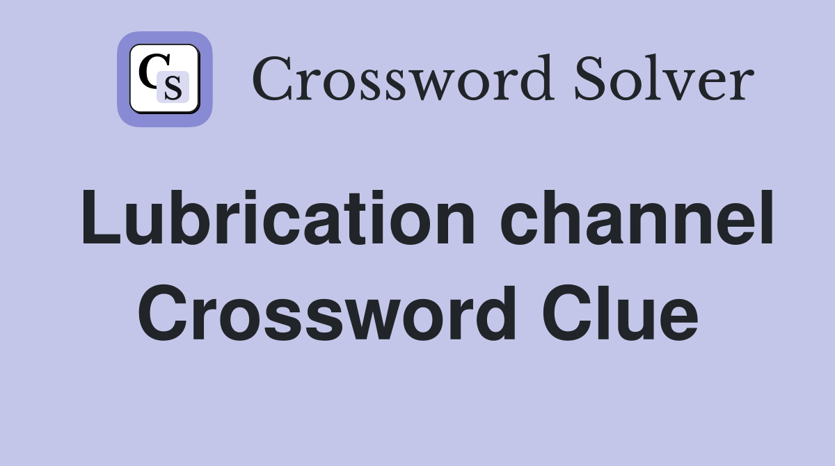 Lubrication channel Crossword Clue