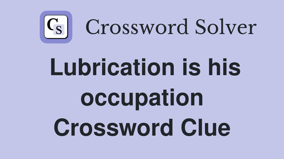 Lubrication is his occupation Crossword Clue