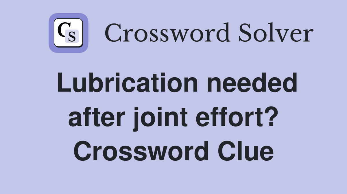 Lubrication needed after joint effort? Crossword Clue