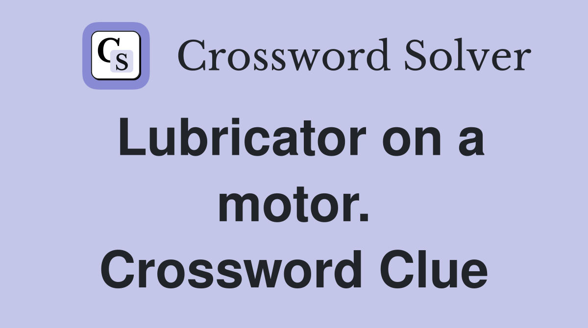 Lubricator on a motor. Crossword Clue