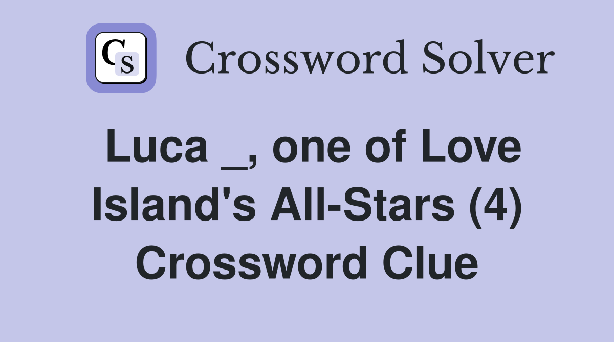 Luca _, one of Love Island's All-Stars (4) Crossword Clue