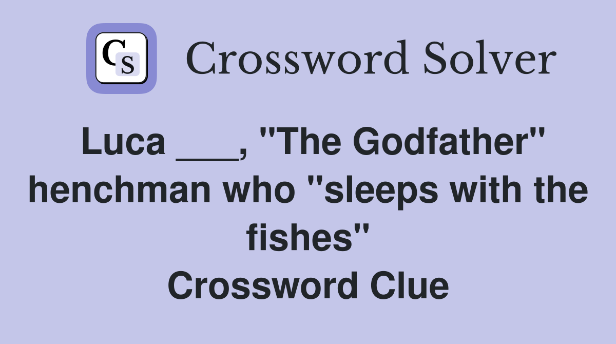 Luca ___, "The Godfather" henchman who "sleeps with the fishes" Crossword Clue