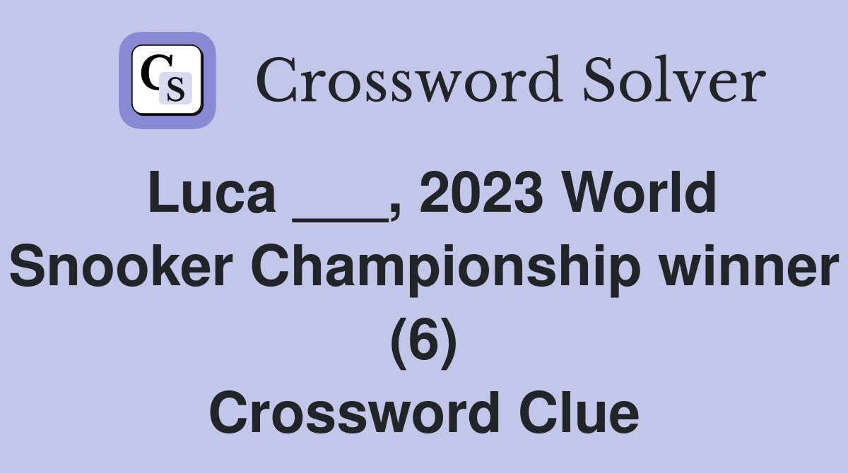 Luca ___, 2023 World Snooker Championship winner (6) Crossword Clue