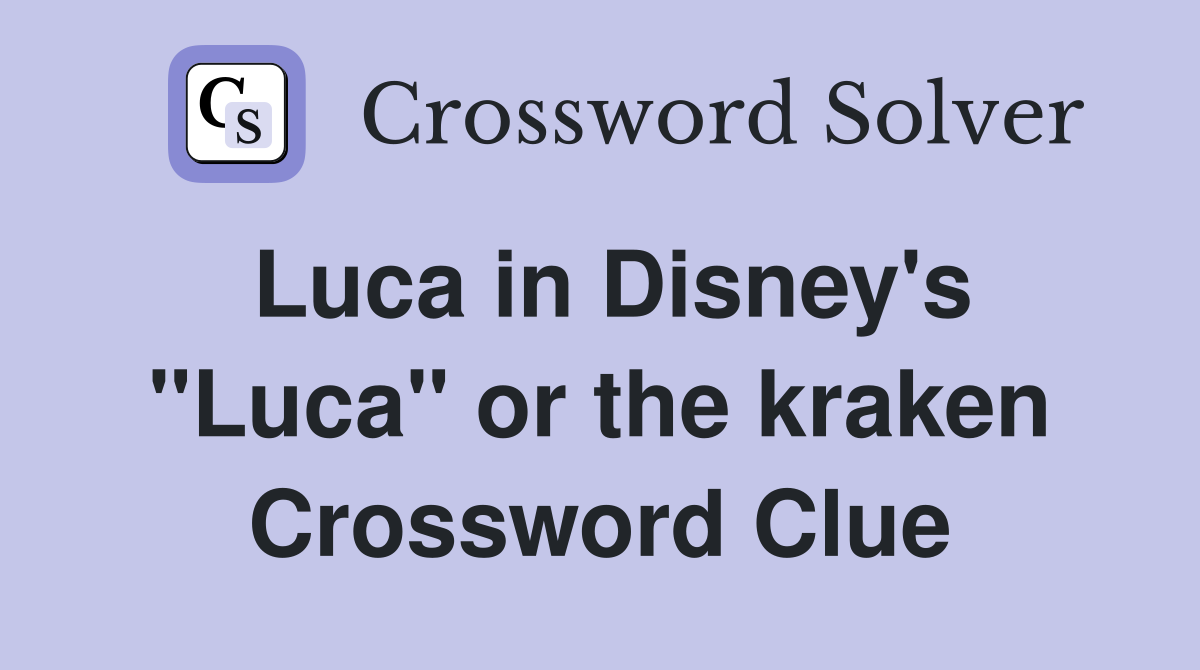 Luca in Disney's "Luca" or the kraken Crossword Clue