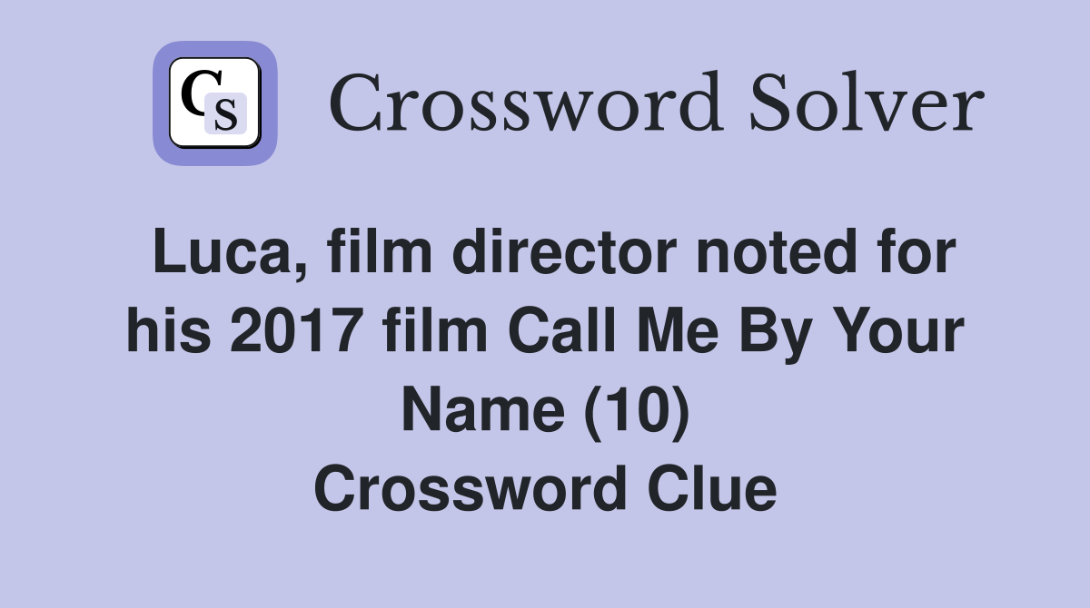 Luca, film director noted for his 2017 film Call Me By Your Name (10) Crossword Clue