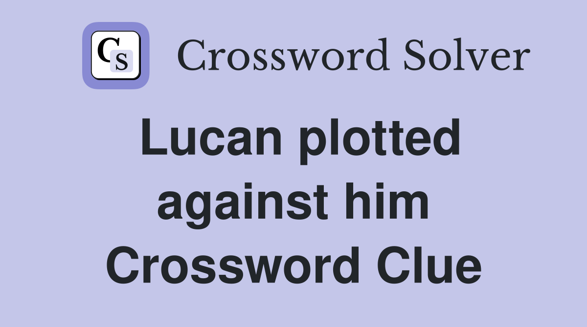 Lucan plotted against him Crossword Clue
