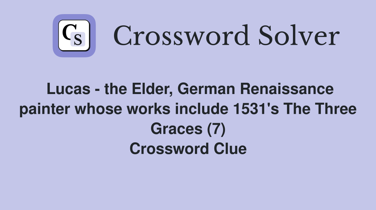 Lucas - the Elder, German Renaissance painter whose works include 1531's The Three Graces (7) Crossword Clue