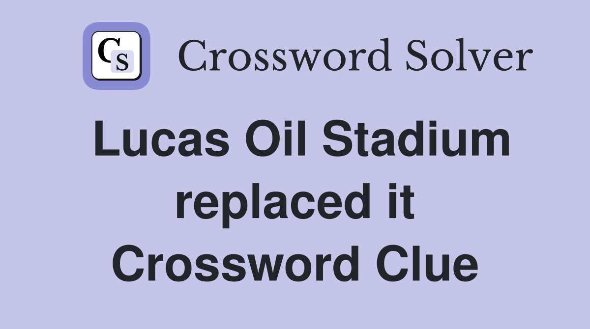 Lucas Oil Stadium replaced it Crossword Clue