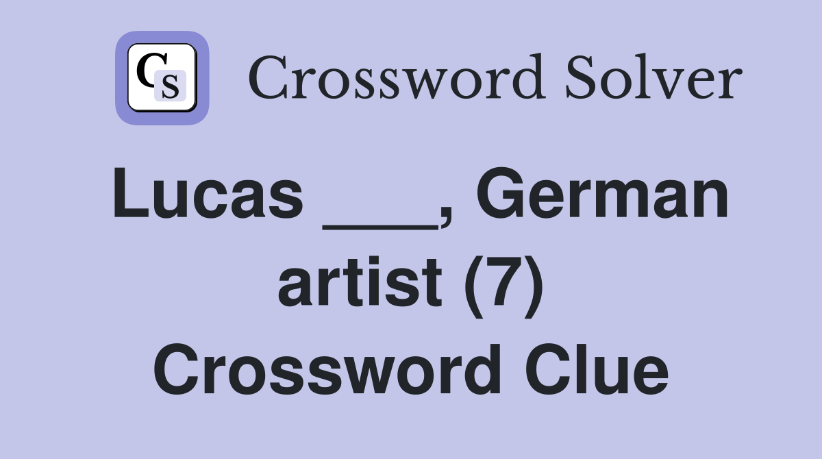 Lucas ___, German artist (7) Crossword Clue