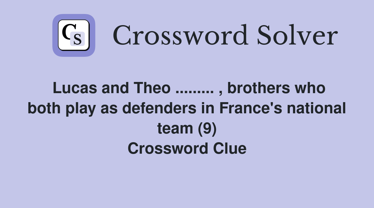 Lucas and Theo ......... , brothers who both play as defenders in France's national team (9) Crossword Clue