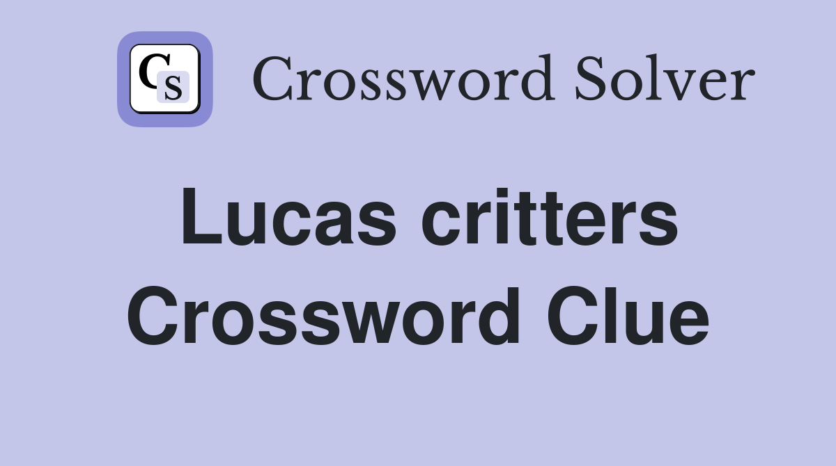 Lucas critters Crossword Clue