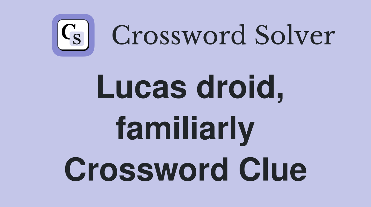 Lucas droid, familiarly Crossword Clue
