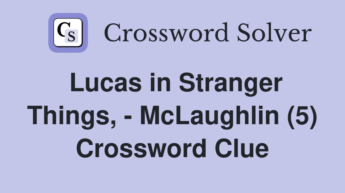 Lucas in Stranger Things, - McLaughlin (5) Crossword Clue