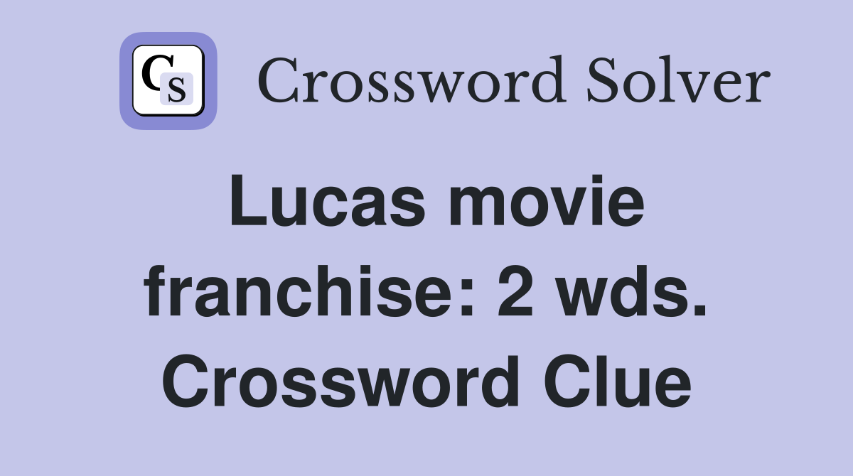 Lucas movie franchise: 2 wds. Crossword Clue
