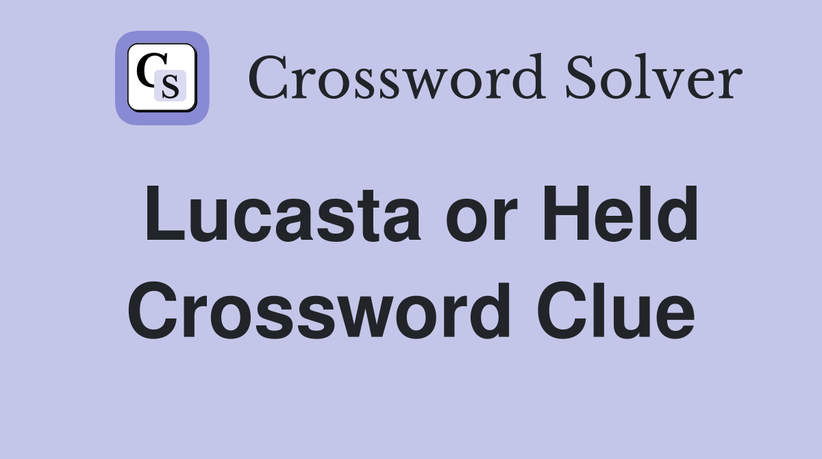 Lucasta or Held Crossword Clue