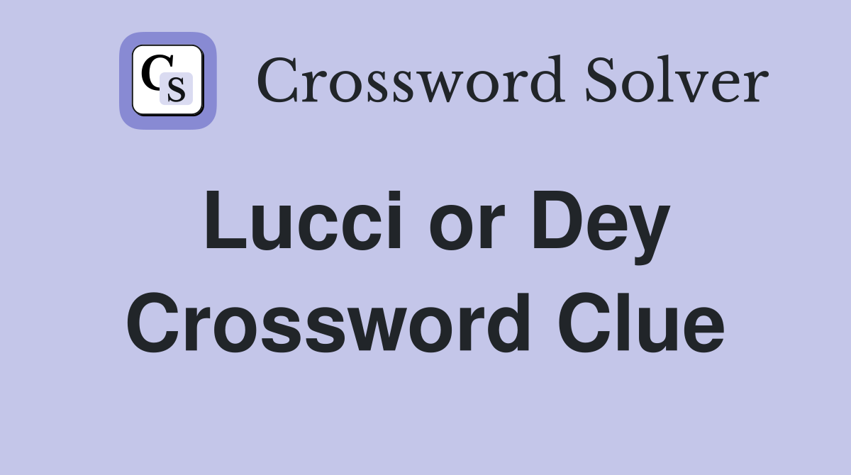 Lucci or Dey Crossword Clue
