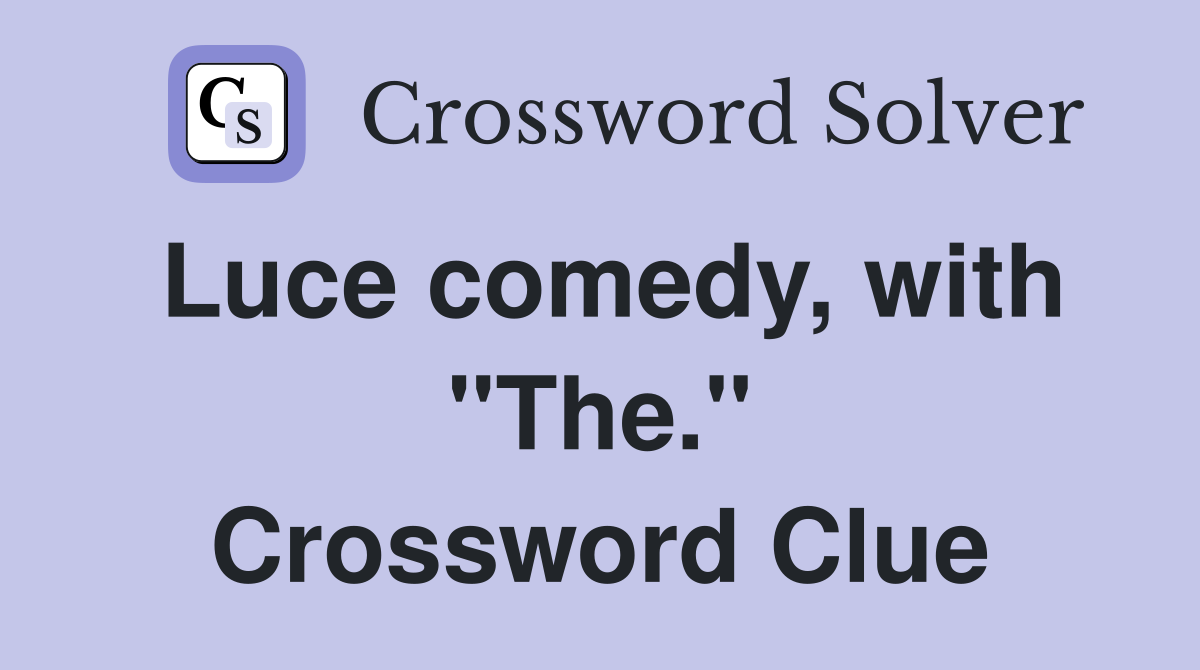 Luce comedy, with "The." Crossword Clue
