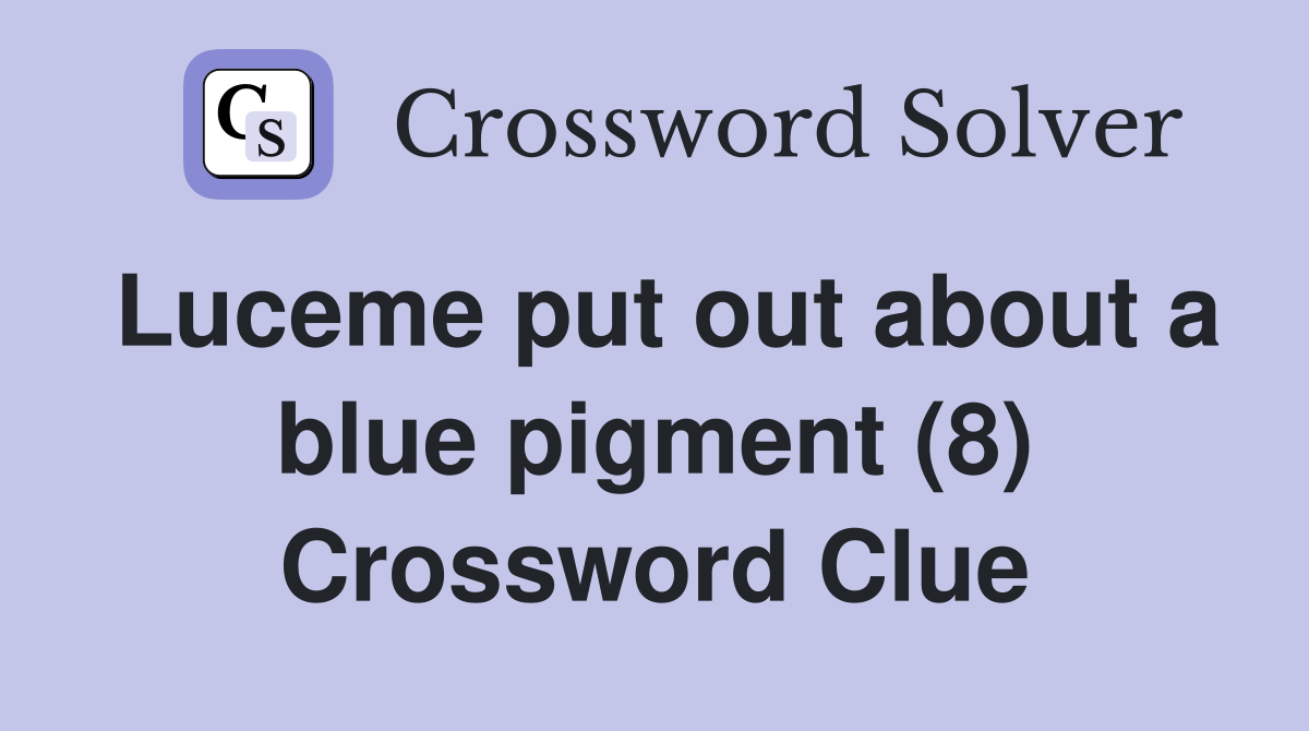 Luceme put out about a blue pigment (8) Crossword Clue