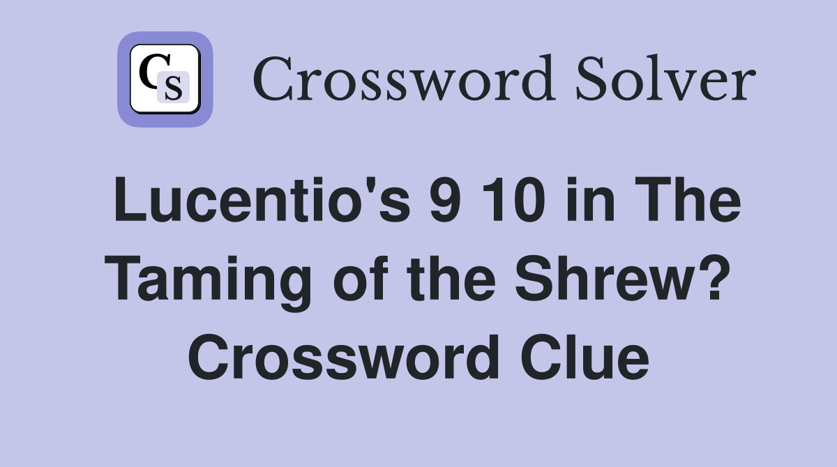 Lucentio's 9 10 in The Taming of the Shrew? Crossword Clue